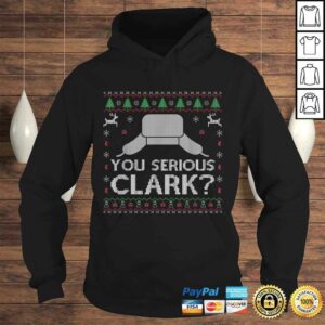 Funny You Serious Clark Shirt Ugly Sweater Funny Christmas TShirt 3 Funny You Serious Clark Shirt Ugly Sweater Funny Christmas TShirt 4