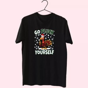 Go Pluck Yourself Funny Christmas T Shirt Xmas Design Go Pluck Yourself Funny Christmas T Shirt Xmas Design