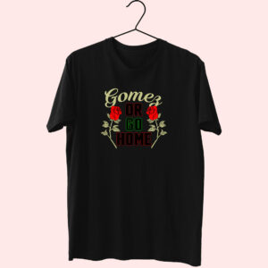 Gomez Or Go Home Essentials T Shirt Gomez Or Go Home Essentials T Shirt