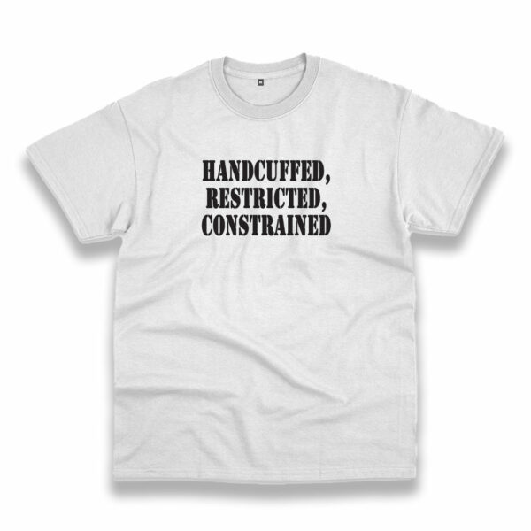 Handcuffed Restricted Constrained Recession Quote T Shirt