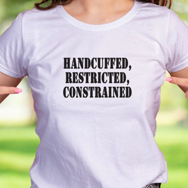 Handcuffed Restricted Constrained Recession Quote T Shirt