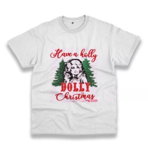 Have A Holly Dolly Parton Christmas Funny Christmas T Shirt Have A Holly Dolly Parton Christmas Funny Christmas T Shirt
