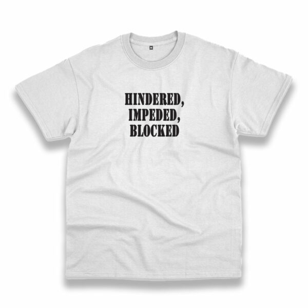 Hindered Impeded Blocked Recession Quote T Shirt