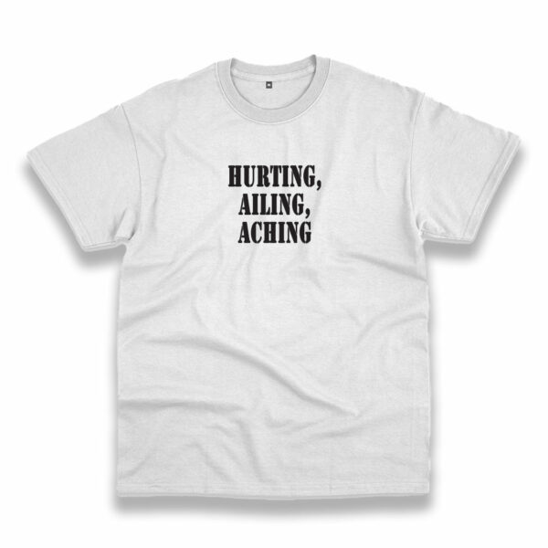 Hurting Ailing Aching Recession Quote T Shirt