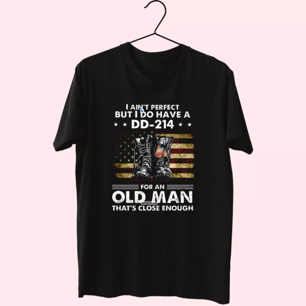 I Ain’T Perfect But I Do Have A Dd 214 For An Old Man Vetrerans Day T Shirt