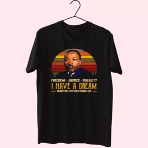 I Have A Dream Freedom Justice Equality Martin Luther King Jr Mlk Day T Shirt I Have A Dream Freedom Justice Equality Martin Luther King Jr Mlk Day T Shirt