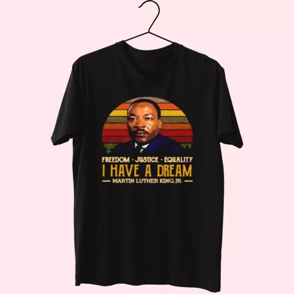 I Have A Dream Freedom Justice Equality Martin Luther King Jr Mlk Day T Shirt