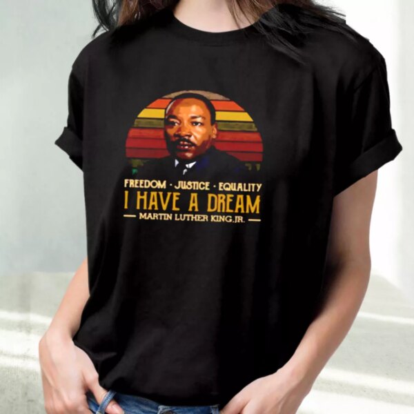 I Have A Dream Freedom Justice Equality Martin Luther King Jr Mlk Day T Shirt