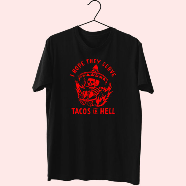 I Hope They Serve Tacos In Hell 80S T Shirt Fashion