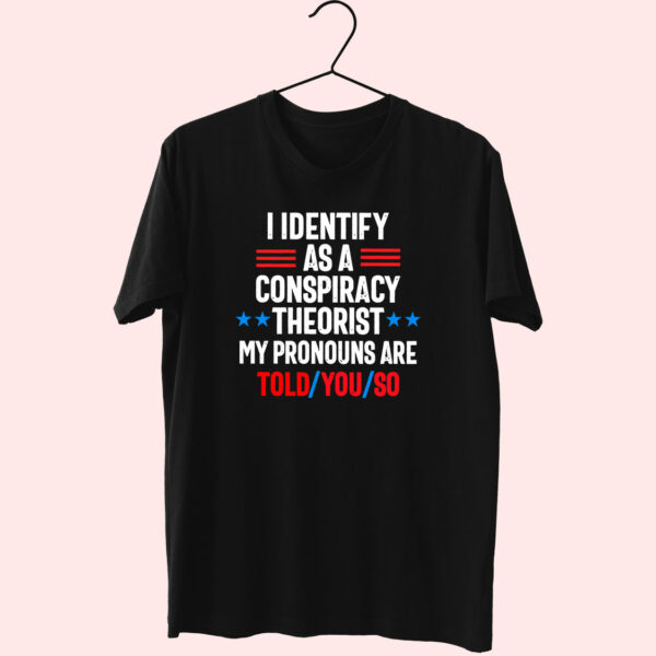 I Identify As A Conspiracy Theorist Cute T Shirt