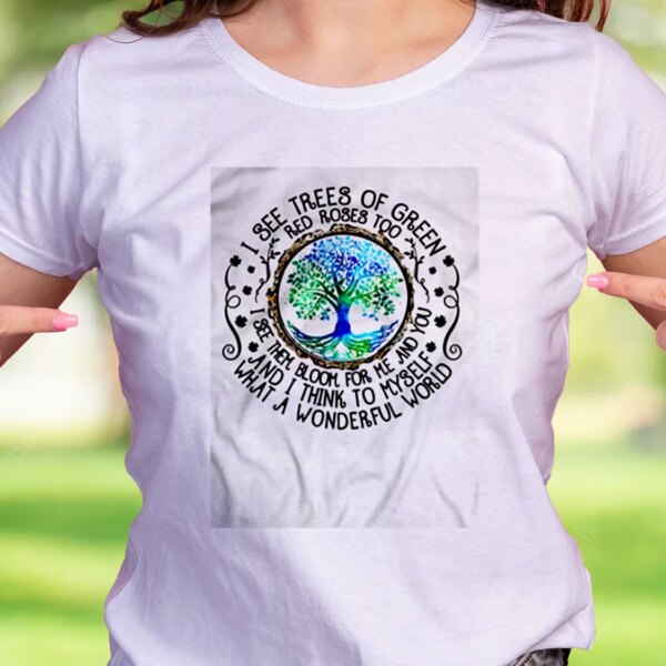 I See Trees Of Green Red Roses Too Casual Earth Day T Shirt