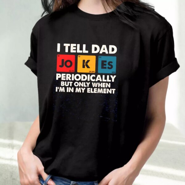 I Tell Dad Jokes Periodically But Only When I’M In My Element T Shirt For Dad