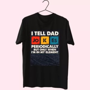 I Tell Dad Jokes Periodically But Only When I'M In My Element T Shirt For Dad 3 I Tell Dad Jokes Periodically But Only When IM In My Element T Shirt For Dad 4