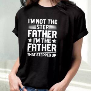 I'M Not The Step Father Stepped Up T Shirt For Dad 2 IM Not The Step Father Stepped Up T Shirt For Dad 3