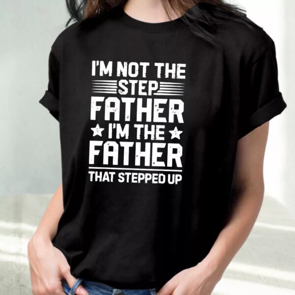 I’M Not The Step Father Stepped Up T Shirt For Dad