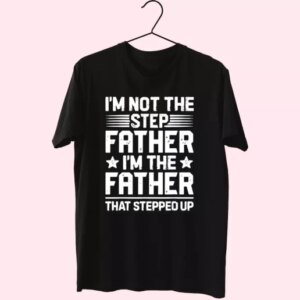 I'M Not The Step Father Stepped Up T Shirt For Dad 3 IM Not The Step Father Stepped Up T Shirt For Dad 4