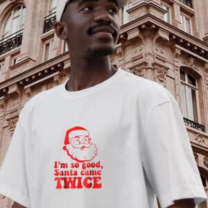 I'M So Good Santa Came Twice Funny Christmas T Shirt 2 IM So Good Santa Came Twice Funny Christmas T Shirt 3
