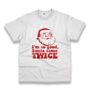 I'M So Good Santa Came Twice Funny Christmas T Shirt 3 IM So Good Santa Came Twice Funny Christmas T Shirt 4