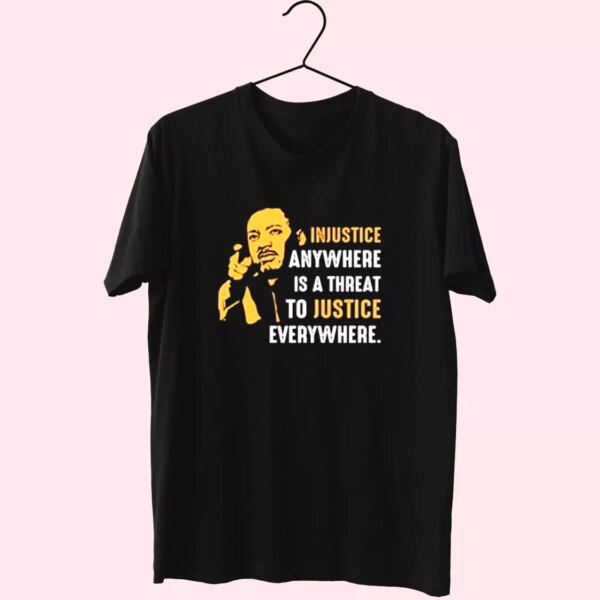 Injustice Anywhere Martin Luther King Jr Mlk Day T Shirt