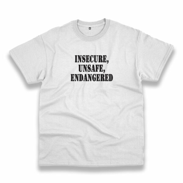 Insecure Unsafe Endangered Recession Quote T Shirt