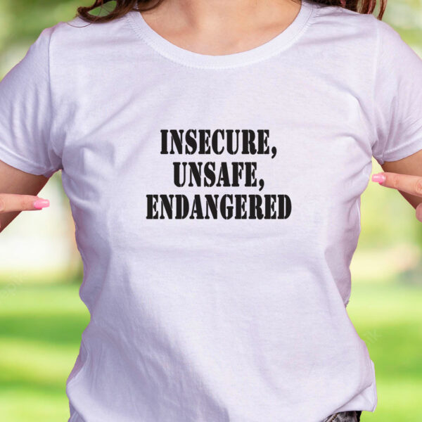 Insecure Unsafe Endangered Recession Quote T Shirt