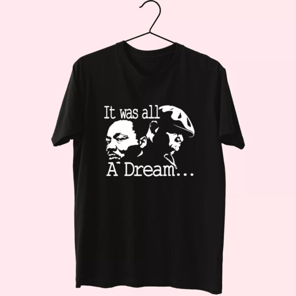 It Was All A Dream Martin Luther King And Biggie Mlk Day T Shirt