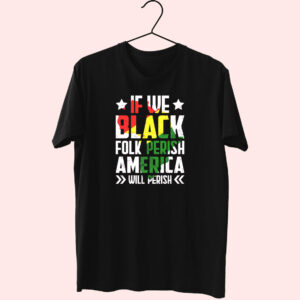 Juneteenth If We Black Folk Perish America Will Perish 80S T Shirt Fashion Juneteenth If We Black Folk Perish America Will Perish 80S T Shirt Fashion