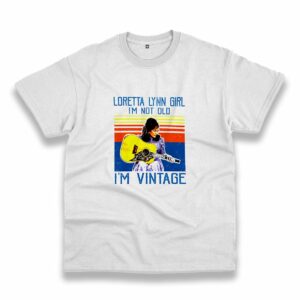 Loretta Lynn I’M Not Old Casual T Shirt Loretta Lynn I’M Not Old Casual T Shirt