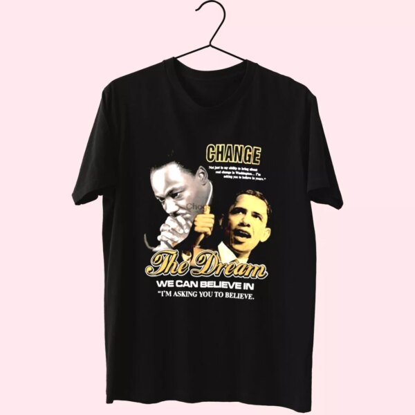 Luther King Jr And Barack Obama Change The Dream Mlk Day T Shirt