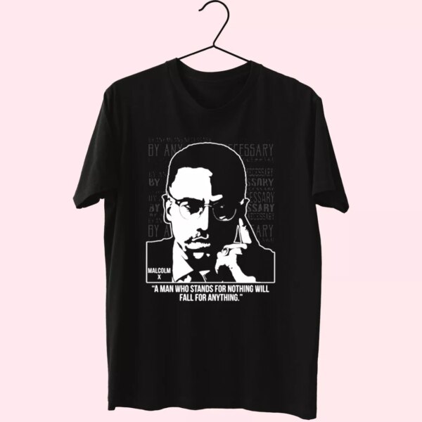 Malcolm X Words A Man Who Stands For Nothing Mlk Day T Shirt