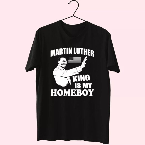 Martin Luther King Is My Homeboy Mlk Day T Shirt