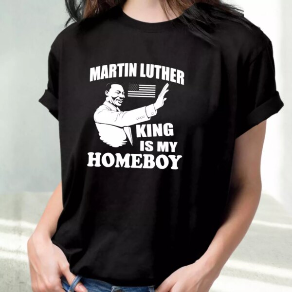 Martin Luther King Is My Homeboy Mlk Day T Shirt