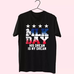 Martin Luther King Jr His Dream Is My Dream Mlk Day T Shirt