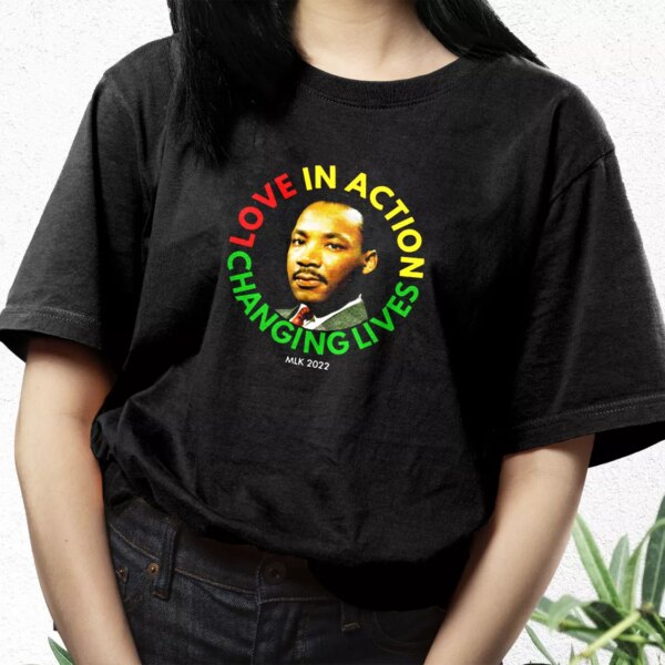 Martin Luther King Love In Action Changing Live Mlk Day T Shirt