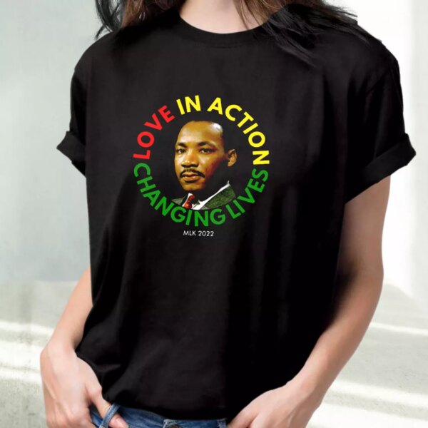 Martin Luther King Love In Action Changing Live Mlk Day T Shirt