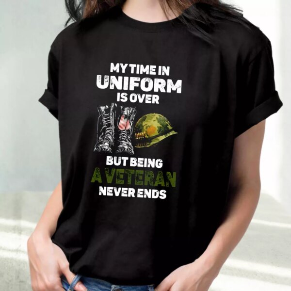 My Time In Uniform Is Over But Being A Veteran Never Ends Vetrerans Day T Shirt