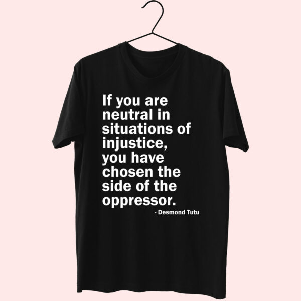 Neutral In Situations Of Injustice Desmond Tutu Essential T Shirt