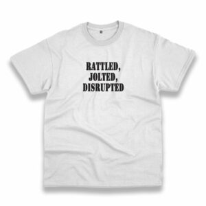 Rattled Jolted Disrupted Recession Quote T Shirt