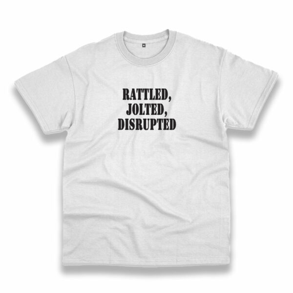 Rattled Jolted Disrupted Recession Quote T Shirt