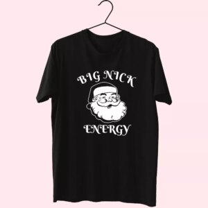 Santa Big Nick Energy T Shirt Xmas Design Santa Big Nick Energy T Shirt Xmas Design