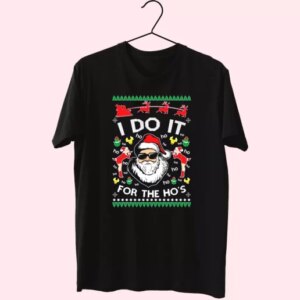 Santa I Do It For The Ho'S Ugly T Shirt Xmas Design 3 Santa I Do It For The HoS Ugly T Shirt Xmas Design 4