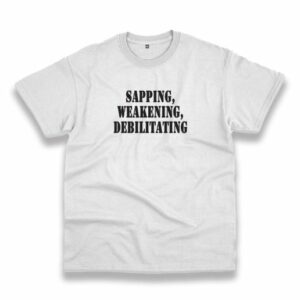 Sapping Weakening Debilitating Recession Quote T Shirt 4