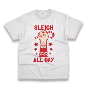 Sleigh All Day Funny Christmas T Shirt 3 Sleigh All Day Funny Christmas T Shirt 4