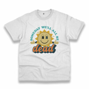 Someday We’Ll All Be Dead Retro Vintage Tshirt Someday We’Ll All Be Dead Retro Vintage Tshirt