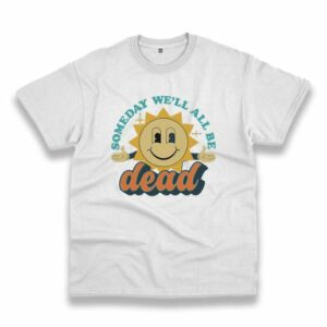 Someday We’Ll All Be Dead Retro Vintage Tshirt