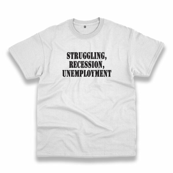 Struggling Recession Unemployment Recession Quote T Shirt