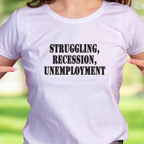 Struggling Recession Unemployment Recession Quote T Shirt