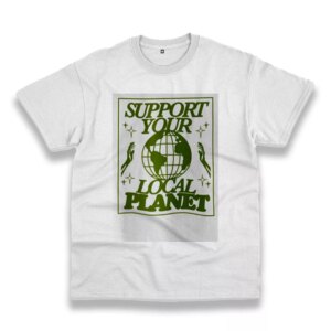 Support Your Local Planet Casual Earth Day T Shirt Support Your Local Planet Casual Earth Day T Shirt