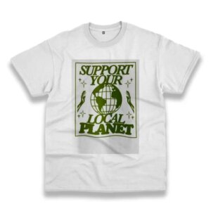 Support Your Local Planet Casual Earth Day T Shirt 3 Support Your Local Planet Casual Earth Day T Shirt 4