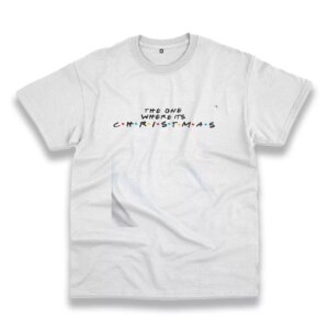 The One Where It’S Christmas Funny Christmas T Shirt The One Where It’S Christmas Funny Christmas T Shirt
